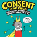 Consent (For Kids!) Boundaries, Respect, and Being in Charge of You by Rachel Brian