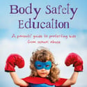 Body Safety Education A Parents’ Guide to Protecting Kids from Sexual Abuse by Jayneen Sanders - Recommended for adults only