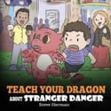 Teach Your Dragon About Stranger Danger by Steve Herman - Recommended for ages 3-6